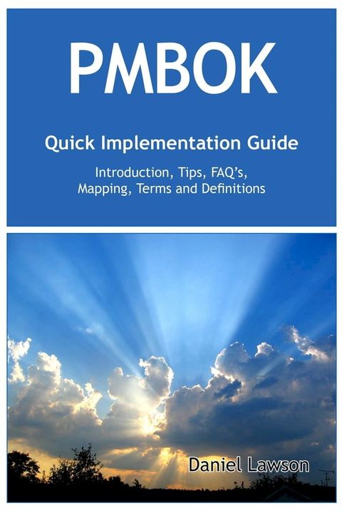 PMBOK Quick Implementation Guide - Standard Introduction, Tips for Successful PMBOK Managed Projects, FAQs, Mapping Responsibilities, Terms and Definitions(Kobo/電子書)