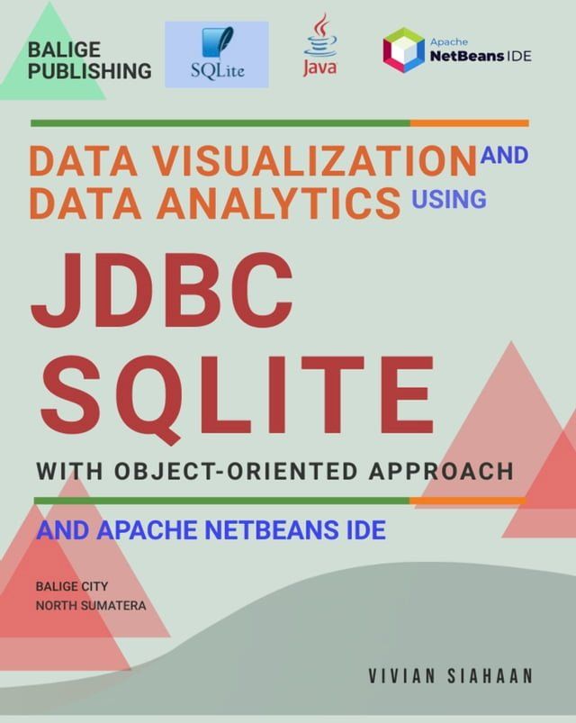  DATA VISUALIZATION AND DATA ANALYTICS USING JDBC AND SQLITE WITH OBJECT-ORIENTED APPROACH AND APACHE NETBEANS IDE(Kobo/電子書)