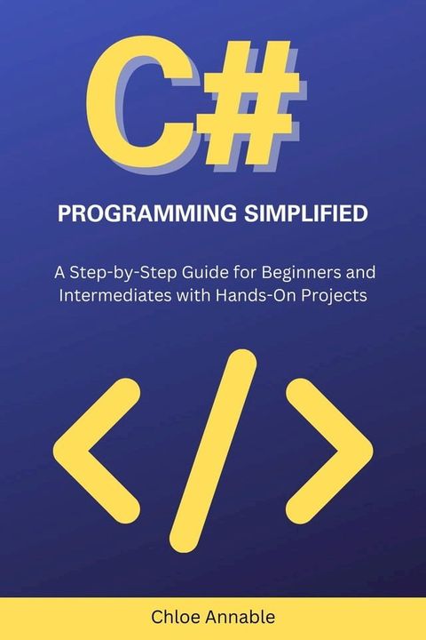 C# Programming Simplified: A Step-by-Step Guide for Beginners and Intermediates with Hands-On Projects(Kobo/電子書)