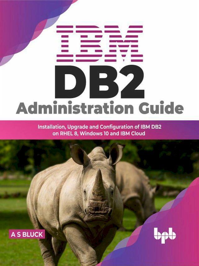  IBM DB2 Administration Guide: Installation, Upgrade and Configuration of IBM DB2 on RHEL 8, Windows 10 and IBM Cloud(Kobo/電子書)