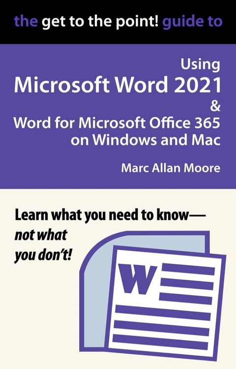 The Get to the Point! Guide to Using Microsoft Word 2021 and Word for Microsoft Office 365 on Windows and Mac(Kobo/電子書)