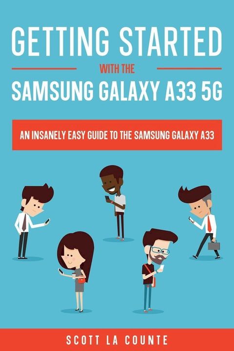 Getting Started With the Samsung Galaxy A33 5G: The Insanely Easy Guide to the Samsung Galaxy A33(Kobo/電子書)