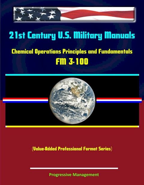 21st Century U.S. Military Manuals: Chemical Operations Principles and Fundamentals - FM 3-100 (Value-Added Professional Format Series)(Kobo/電子書)