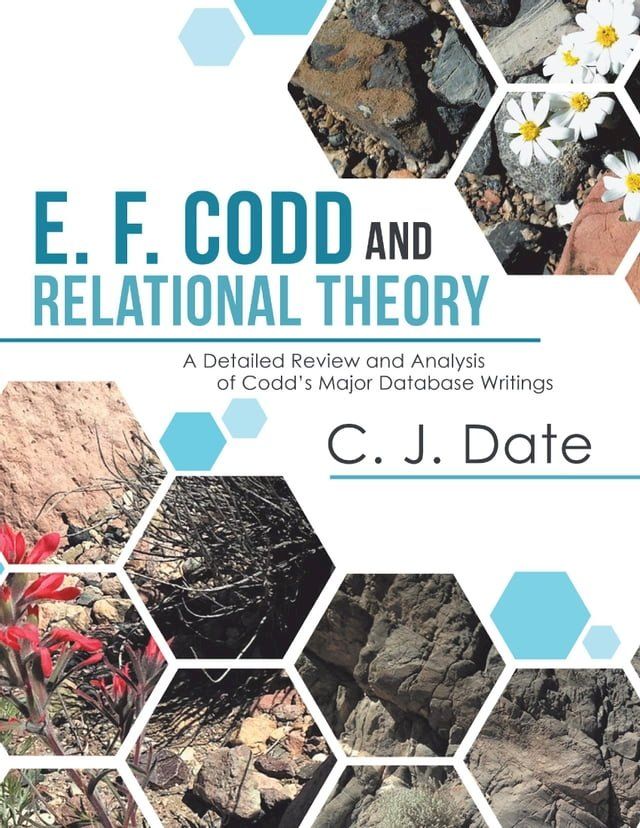  E. F. Codd and Relational Theory: A Detailed Review and Analysis of Codd’s Major Database Writings(Kobo/電子書)