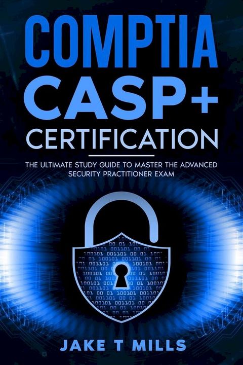 CompTIA CASP+ Certification The Ultimate Study Guide To Master the Advanced Security Practitioner Exam(Kobo/電子書)