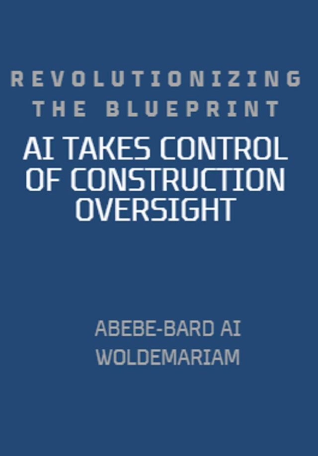  Revolutionizing the Blueprint: AI Takes Control of Construction Oversight(Kobo/電子書)