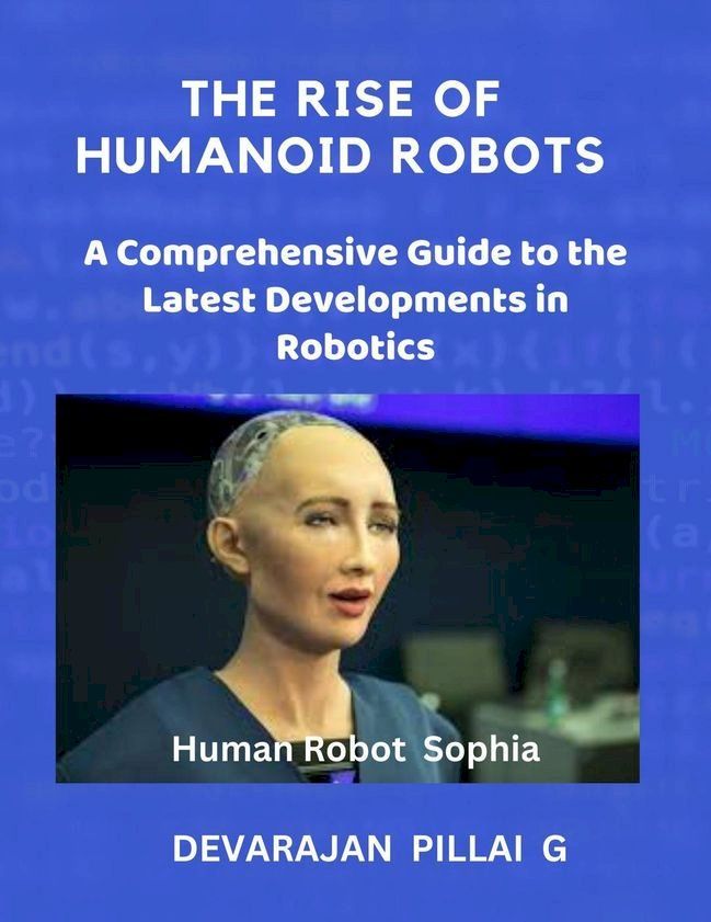  The Rise of Humanoid Robots: A Comprehensive Guide to the Latest Developments in Robotics(Kobo/電子書)