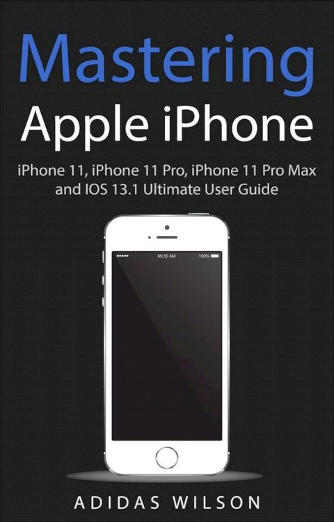 Mastering Apple iPhone - iPhone 11, iPhone 11 Pro, iPhone 11 Pro Max, And IOS 13.1 Ultimate User Guide(Kobo/電子書)