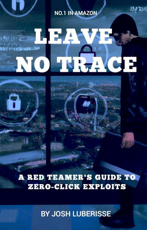 Leave No Trace: A Red Teamer's Guide to Zero-Click Exploits(Kobo/電子書)