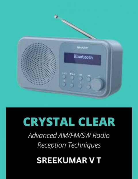 Crystal Clear: Advanced AM/FM/SW Radio Reception Techniques(Kobo/電子書)