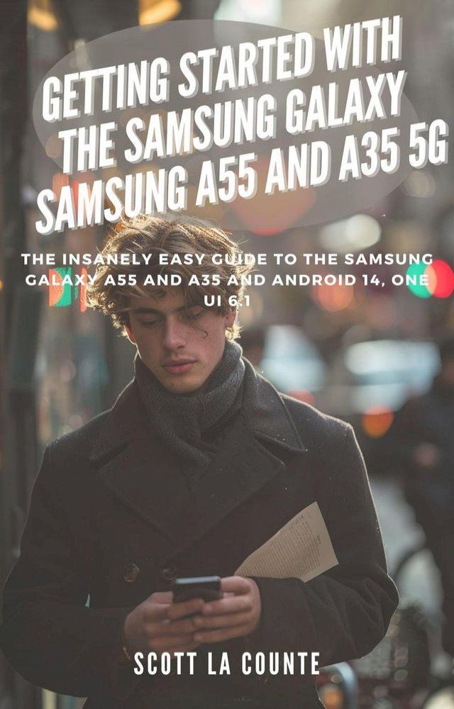  Getting Started with the Samsung Galaxy Samsung A55 and A35 5g: The Insanely Easy Guide to the Samsung Galaxy A55 and A35 and Android 14, One Ui 6.1(Kobo/電子書)