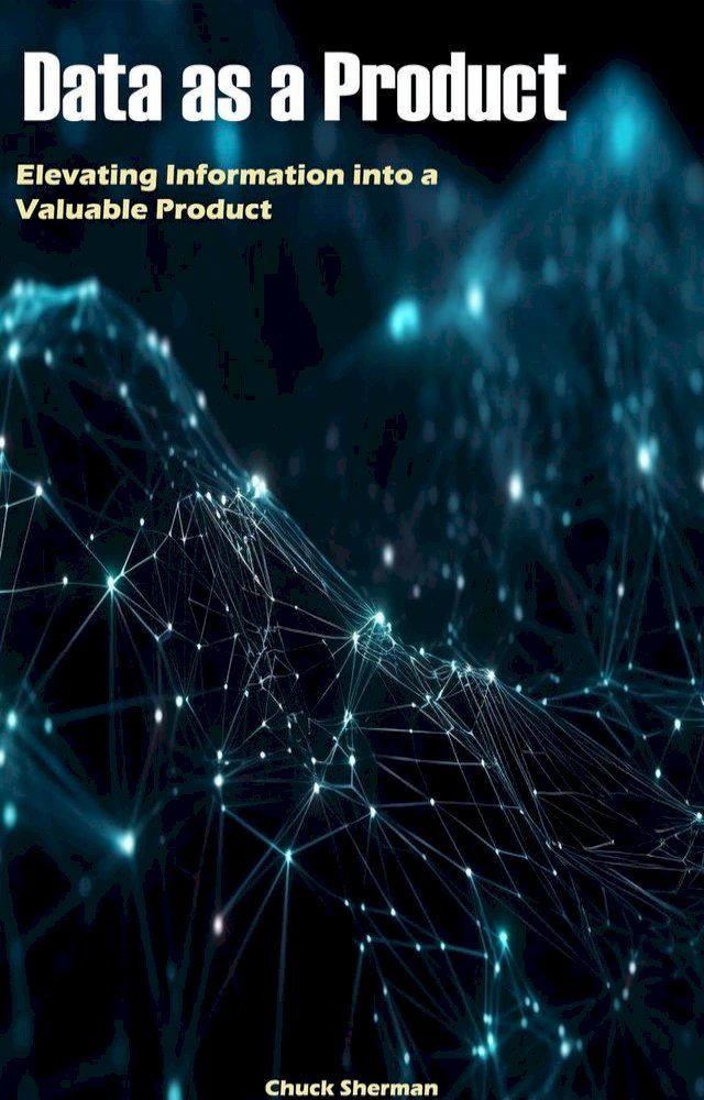  Data as a Product: Elevating Information into a Valuable Product(Kobo/電子書)