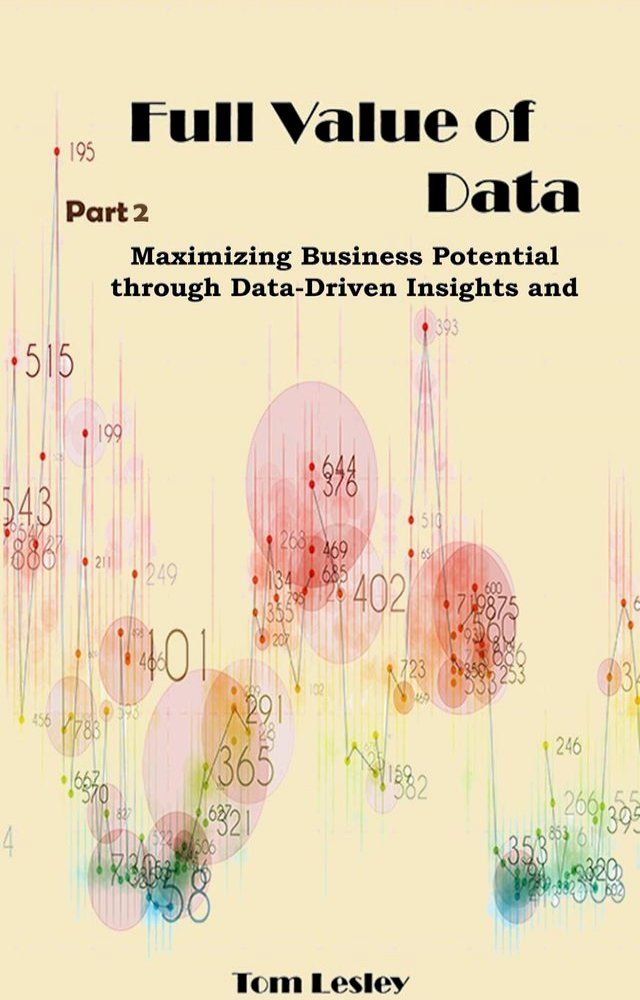  Full Value of Data: Maximizing Business Potential through Data-Driven Insights and Decisions. Part 2(Kobo/電子書)