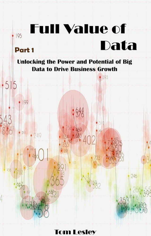  Full Value of Data: Unlocking the Power and Potential of Big Data to Drive Business Growth. Part 1(Kobo/電子書)