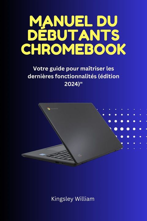 MANUEL DU D&Eacute;BUTANTS CHROMEBOOK(Kobo/電子書)