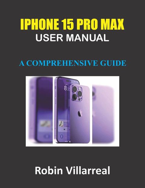 iPhone 15 Pro Max User Manual: A Comprehensive Guide(Kobo/電子書)