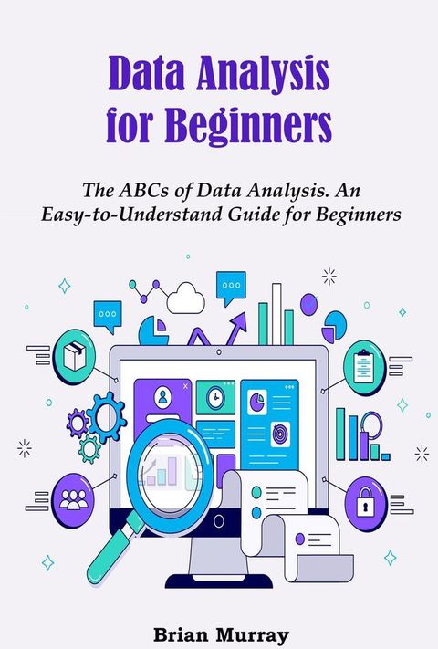 Data Analysis for Beginners: The ABCs of Data Analysis. An Easy-to-Understand Guide for Beginners(Kobo/電子書)