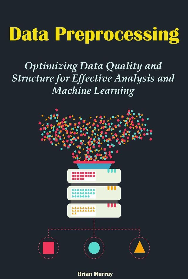  Data Preprocessing: Optimizing Data Quality and Structure for Effective Analysis and Machine Learning(Kobo/電子書)