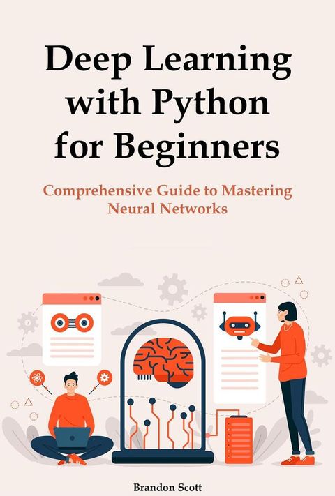 Deep Learning with Python for Beginners: Comprehensive Guide to Mastering Neural Networks(Kobo/電子書)