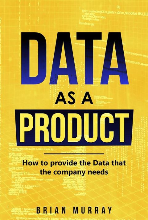 Data as a Product: How to Provide the Data That the Company Needs(Kobo/電子書)