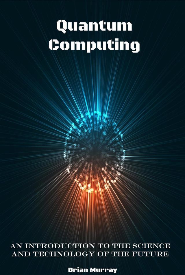  Quantum Computing: An Introduction to the Science and Technology of the Future(Kobo/電子書)