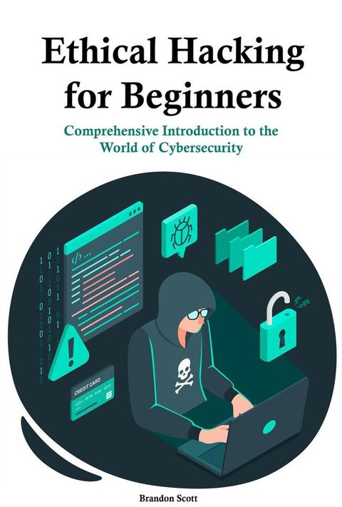 Ethical Hacking for Beginners: Comprehensive Introduction to the World of Cybersecurity(Kobo/電子書)