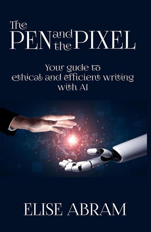 The Pen and the Pixel: Your Guide to Ethical and Efficient Writing with AI(Kobo/電子書)