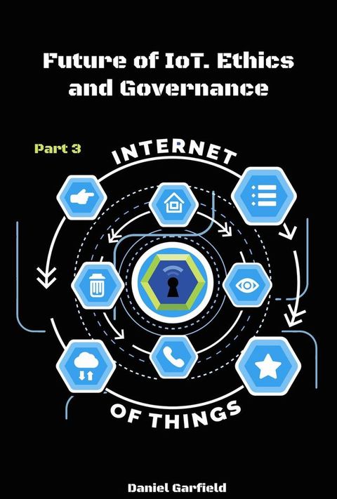 Internet of Things (IoT): Future of IoT. Ethics and Governance/ Part 3(Kobo/電子書)