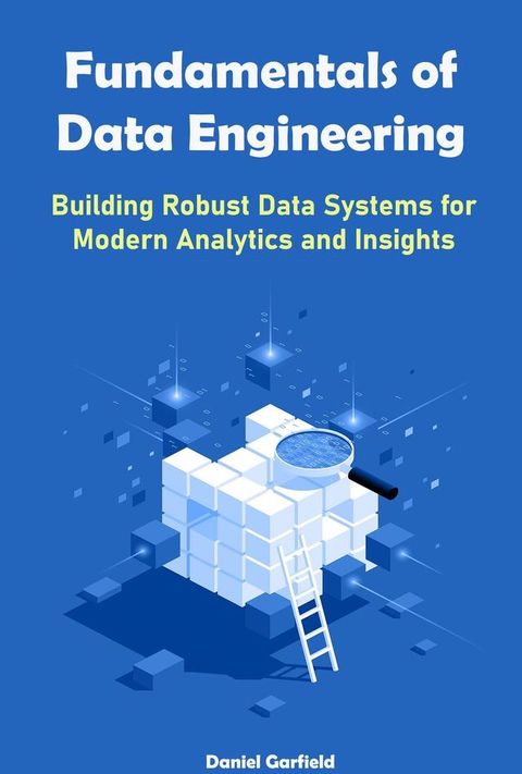 Fundamentals of Data Engineering: Building Robust Data Systems for Modern Analytics and Insights(Kobo/電子書)