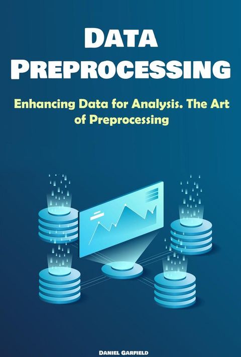 Data Preprocessing: Enhancing Data for Analysis. The Art of Preprocessing(Kobo/電子書)