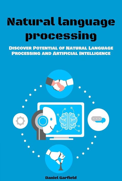 Natural Language Processing: Discover Potential of Natural Language Processing and Artificial Intelligence(Kobo/電子書)