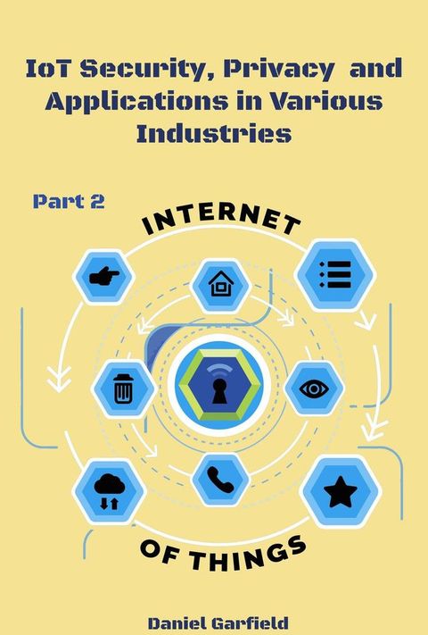 Internet of Things (IoT): IoT Security, Privacy and Applications in Various Industries/ Part 2(Kobo/電子書)