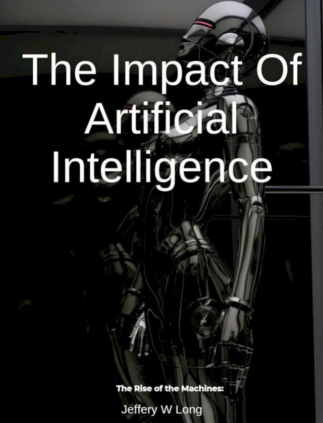  The Impact Of Artificial Intelligence The Rise of the Machines:(Kobo/電子書)