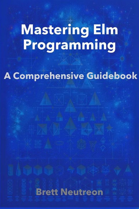 Mastering Elm Programming: A Comprehensive Guidebook(Kobo/電子書)