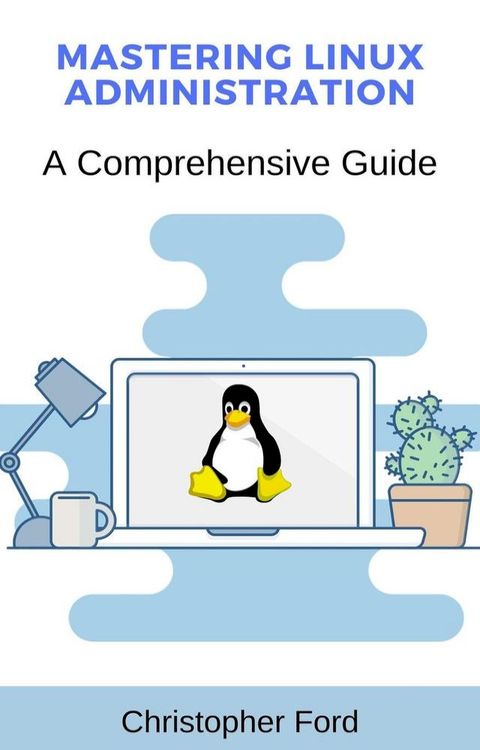 Mastering Linux Administration: A Comprehensive Guide(Kobo/電子書)