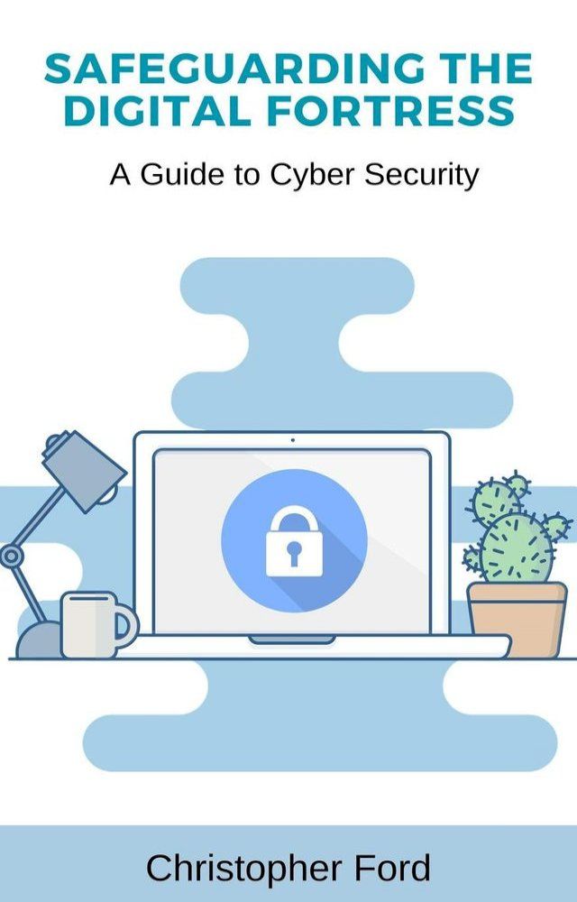  Safeguarding the Digital Fortress: A Guide to Cyber Security(Kobo/電子書)