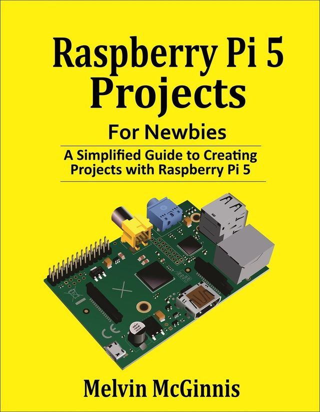  Raspberry Pi 5 Projects for Newbies: A Simplified Guide to Creating Projects with the Raspberry Pi 5(Kobo/電子書)