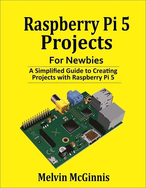 Raspberry Pi 5 Projects for Newbies: A Simplified Guide to Creating Projects with the Raspberry Pi 5(Kobo/電子書)