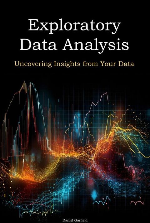 Exploratory Data Analysis: Uncovering Insights from Your Data(Kobo/電子書)