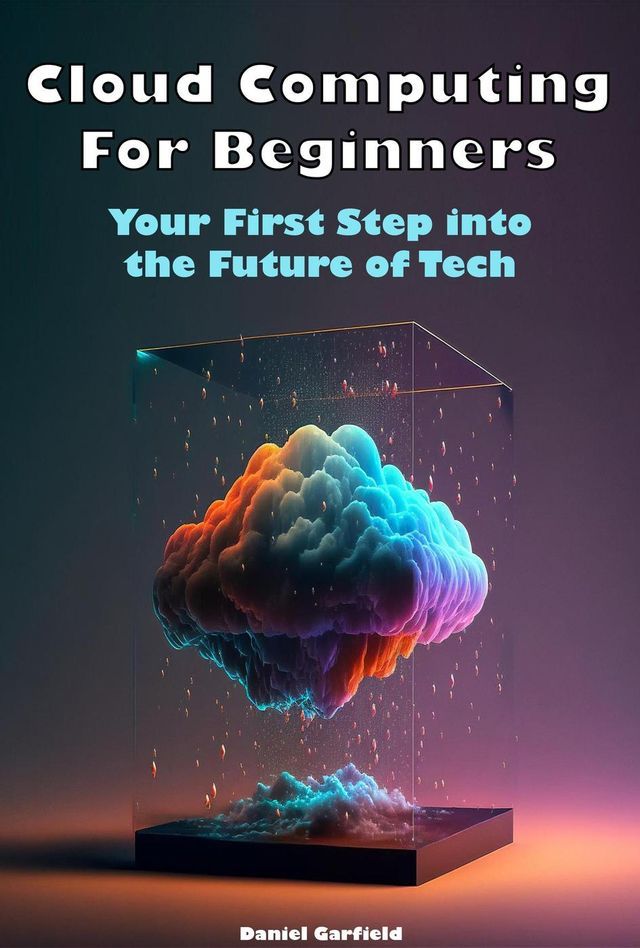  Cloud Computing For Beginners: Your First Step into the Future of Tech(Kobo/電子書)