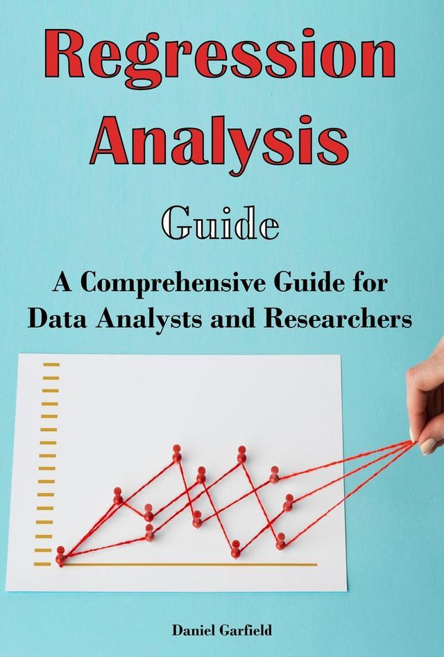  Regression Analysis Guide: A Comprehensive Guide for Data Analysts and Researchers(Kobo/電子書)