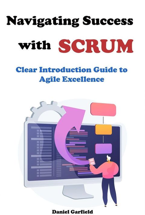 Navigating Success with Scrum: Clear Introduction Guide to Agile Excellence(Kobo/電子書)