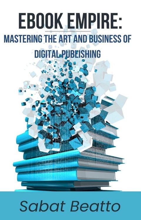 Ebook Empire: Mastering The Art and Business of Digital Publishing(Kobo/電子書)