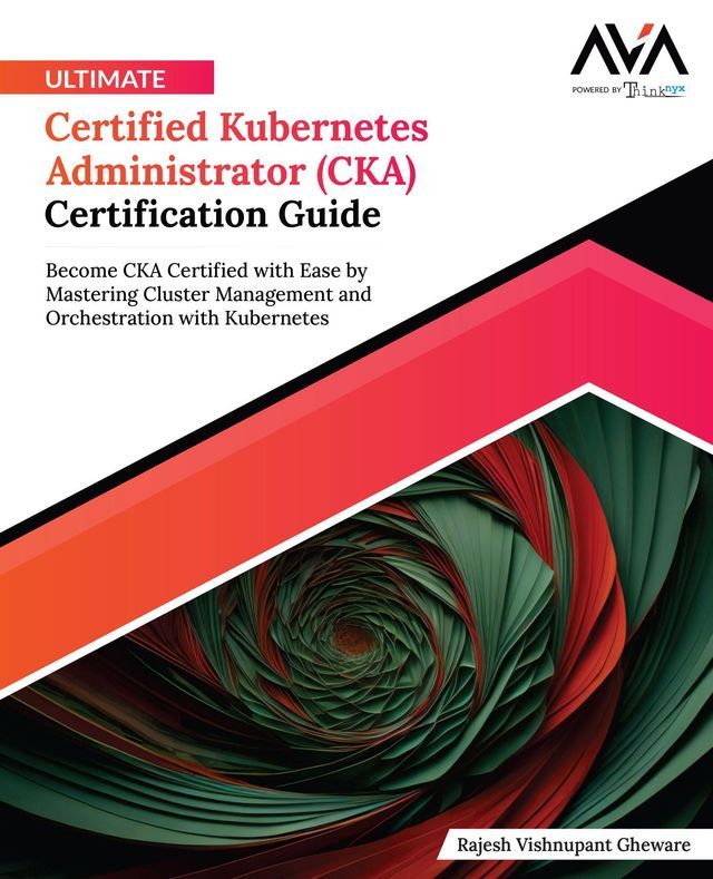  Ultimate Certified Kubernetes Administrator (CKA) Certification Guide(Kobo/電子書)