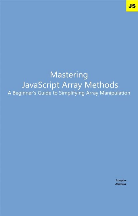 Mastering JavaScript Array Methods: A Beginner's Guide to Simplifying Array Manipulation(Kobo/電子書)