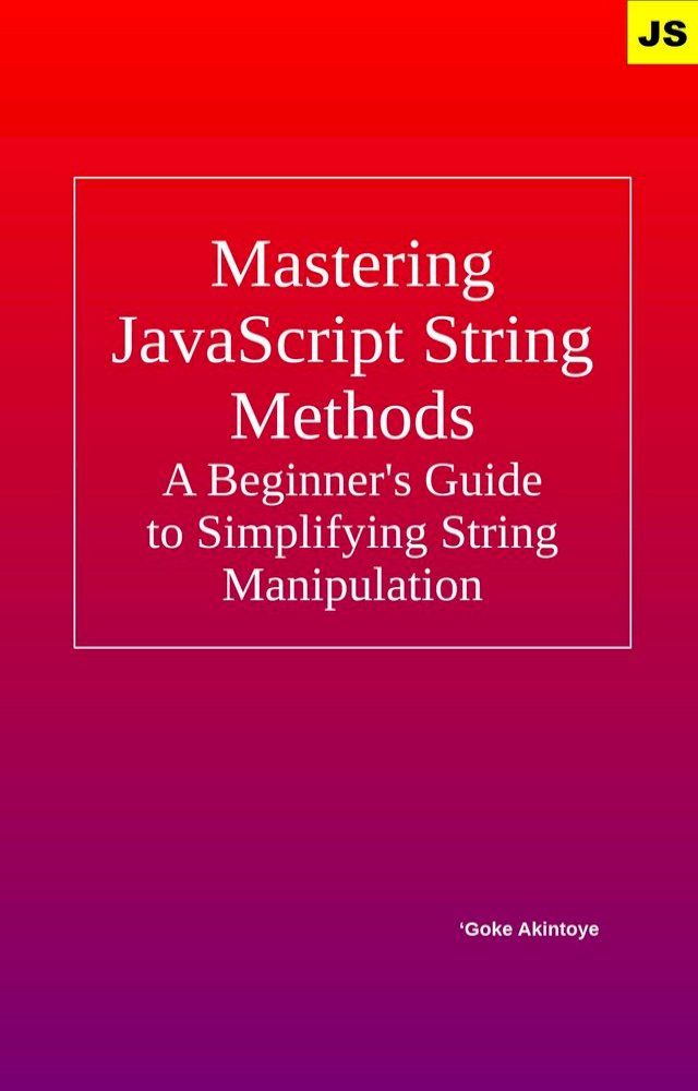  Mastering JavaScript String Methods - A Beginner's Guide to Simplifying String Manipulation(Kobo/電子書)