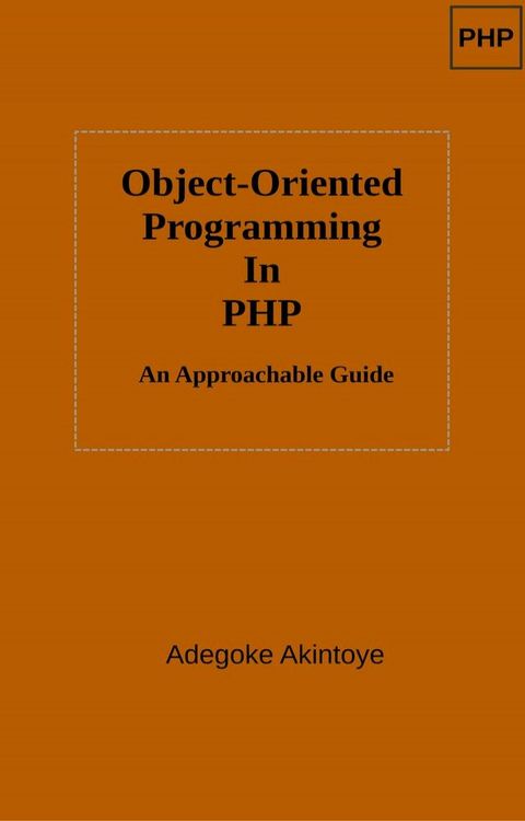 Object Oriented Programming in PHP - An Approachable Guide(Kobo/電子書)