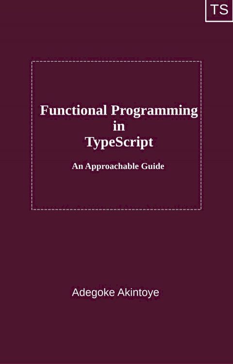 Functional Programming in TypeScript - An Approachable Guide(Kobo/電子書)