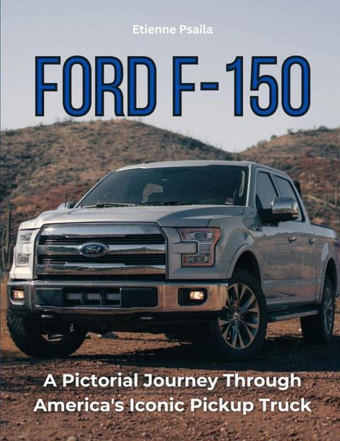 Ford F-150: A Pictorial Journey Through America's Iconic Pickup Truck(Kobo/電子書)