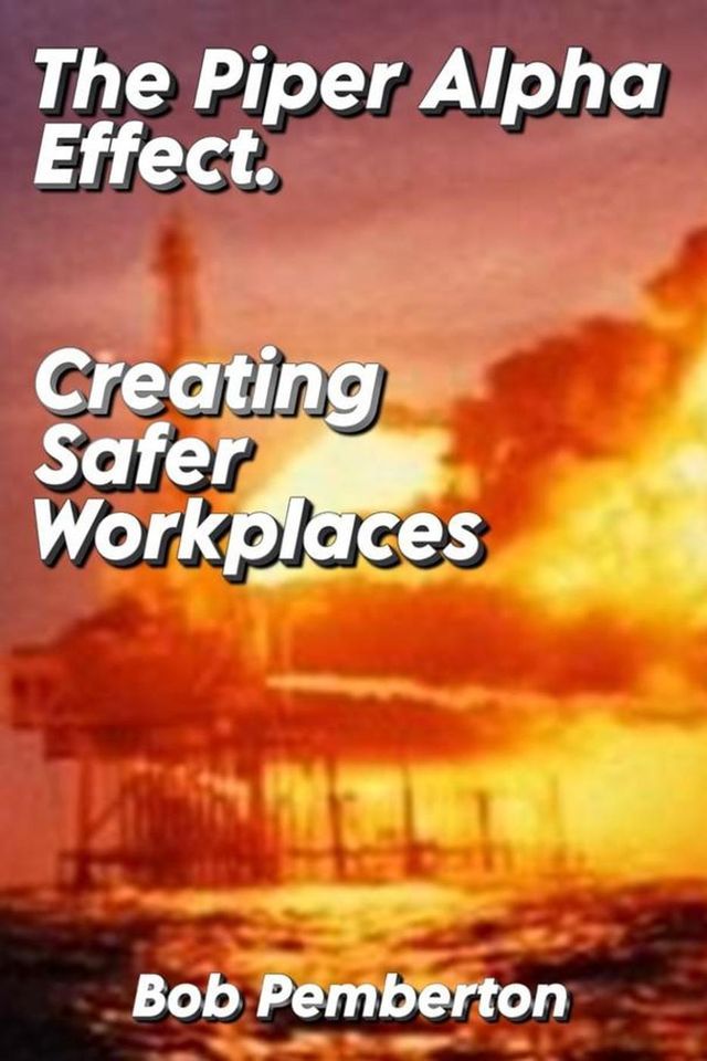  The Piper Alpha Effect. Creating Safer Workplaces(Kobo/電子書)